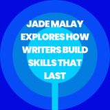 Jade Malay Explores How Writers Build Skills That Last