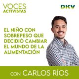 #3 - Carlos Ríos, el niño con sobrepeso que decidió cambiar el mundo de la alimentación