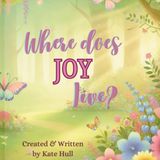 Multi-talented author/speaker Kate Hull is my very special guest with “Where Does Joy Live?" !