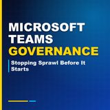 Microsoft Teams Governance: Stopping Sprawl Before It Starts