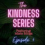 Ep 4: The Kindness Series Featuring Miata Edoga