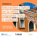 Episodio 13: Educación y salud en la niñez migrante: mito o realidad