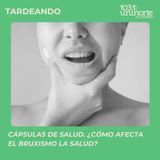 Cápsulas de Salud :: ¿Cómo afecta el bruxismo la salud bucal y general?