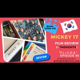 F.L.I.C.K.S. EP 95:  "Mickey 17 & 'his' Movies - A Mini, Meandering, Meaningless Review & More!"