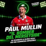 CALCIATORI STRANIERI — Paul Mullin, il bomber del Merseyside che ha scambiato la gloria facile per una scommessa impossibile