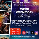 Word Wednesday Bible Study "David Had Clothes On" (A Study On Appropriate Praise) II Samuel 6:22 (NKJV)