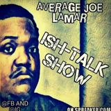 Episode 8 - ISH-TALK Show AverageJoeLamar's show