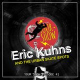 Your Show Episode 41 - Eric Kuhns and The Urban Skate Spots