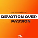 Devotion Over Passion | Pastor Steve Smothermon Jr.