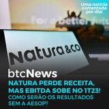 BTC News | Natura tem queda de receita, mas EBITDA sobe! Como ficam os resultados sem a Aesop?