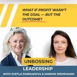 Unbossing Leadership with Svetla Parmakova - What if Profit Wasn’t the Goal but the Outcome?