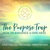 The Purpose Trap: How to Enhance A-ONE-ness | Channeled Message + Meditation