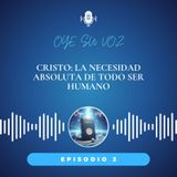 Episodio 2 - Cristo: La necesidad absoluta de todo ser humano.