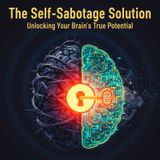 The SELF-SABOTAGE Solution: Unlocking Your BRAIN'S True Potential