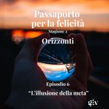 Passaporto per la felicità stagione 2- Orizzonti - ep 6 "L’illusione della meta"