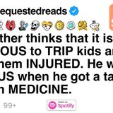 My brother thinks that it is HILARIOUS to TRIP kids and leave them INJURED.