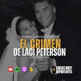 E144 • Maridos monstruosos: El crimen de Laci Peterson • Cosas Muy Importantes