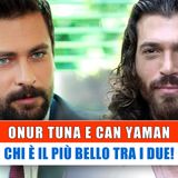 Onur Tuna E Can Yaman:  Chi E' Il Più Bello Tra i Due!