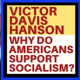 VICTOR DAVIS HANSON: WHY DO ANY AMERCANS LIKE SOCIALISM?