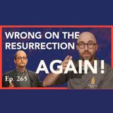 Episode 265: Wrong on the Resurrection, Again