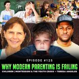 Episode #125 - Why Modern Parenting Is Failing Children | Montessori & the Youth Crisis — Teresa Angeles