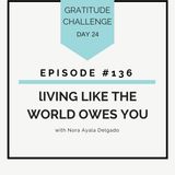 #136 GRATITUDE: Living Like the World Owes You