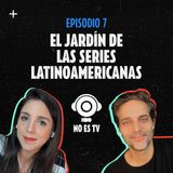 Episodio 7: El jardín de las series latinoamericanas