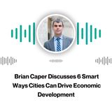 Brian Caper Discusses 6 Smart Ways Cities Can Drive Economic Development