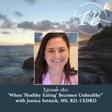 Episode 180: When 'Healthy Eating' Becomes Unhealthy- Jessica Setnick, MS, RD, CEDRD