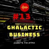 #13 - Ghalactic business