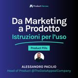 [Product Pills] Da Marketing a Prodotto: istruzioni per l'uso - Con Alessandro Pacilio, Head of Product @The Data Appeal Company