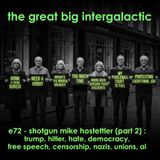 E72 - (Explicit) Shotgun Mike Hostettler (part 2): Trump, Hitler, Hate, Democracy, Free Speech, Censorship, Nazis, Israel, Unions, AI