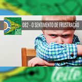 Café Com Leite 82- O_Sentimento de frustração