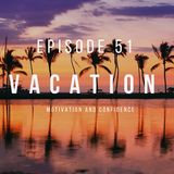 Ep. 51 Taking a Vacation