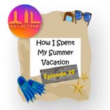 MEET, ACT, AND PART-EPISODE 39-WHAT I DID ON MY SUMMER VACATION