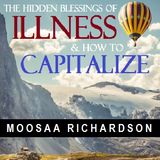 The Hidden Blessings of Illness & How to Capitalize