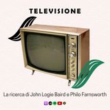 TELEVISIONE | La ricerca di John Logie Baird e Philo Farnsworth.