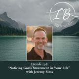Episode 198: Jeremy Sims-Noticing God’s Movement in Your Life