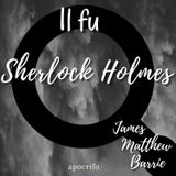 Il fu Sherlock Homes - James Matthew Barrie (apocrifo)