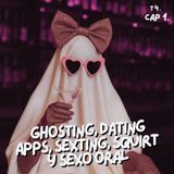 T4. E1. Ghosting, dating apps, sexting, squirt y sexo oral