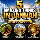 5 Amazing Things in Jannah That Will Leave You Speechless
