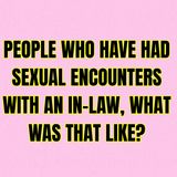 People Who Have Had Sexual Encounters With An In-Law, What Was That Like?