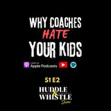 Huddle & Whistle Show S1 E2 Why Coaches Hate Your Kids