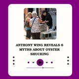 Anthony Wing Reveals 6 Myths About Oyster Shucking