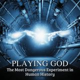 Playing GOD: The Most Dangerous Experiment in Human History
