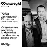 72/99 - Od dyrektora do programisty w wieku 60 lat. Jak AI naprawdę zmienia pracę. Jan Pieczykolan, Filip Nojman - Santander Bank Polska