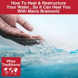 533: How to Heal & Restructure Your Water...So It Can Heal You with Mario Brainović