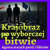 Krajobraz po wyborczej bitwie. Agonia starych partii i liderów