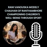 Rani Vanouska Modely Chauhan of Ranthambhore Championing Children’s Well-Being Through Sport