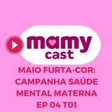 Maio furta-cor: Campanha Saúde Mental Materna - EP 04 T01 MamyCast
